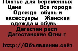 Платье для беременных › Цена ­ 700 - Все города Одежда, обувь и аксессуары » Женская одежда и обувь   . Дагестан респ.,Дагестанские Огни г.